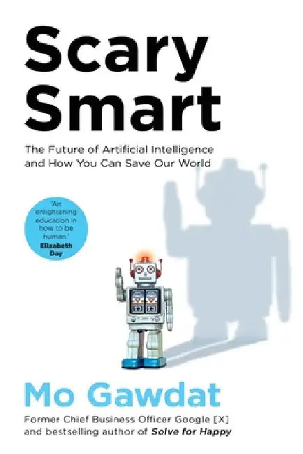 Scary Smart: The Future of Artificial Intelligence and How You Can Save Our World by Mo Gawdat