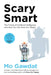 Scary Smart: The Future of Artificial Intelligence and How You Can Save Our World by Mo Gawdat
