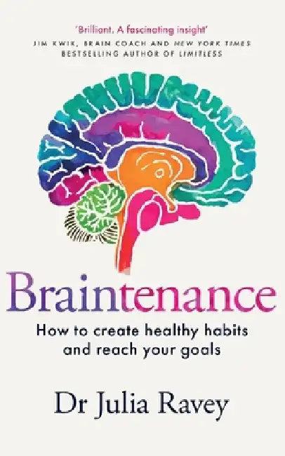 Braintenance: How to Create Healthy Habits and Reach Your Goals by Julia Ravey