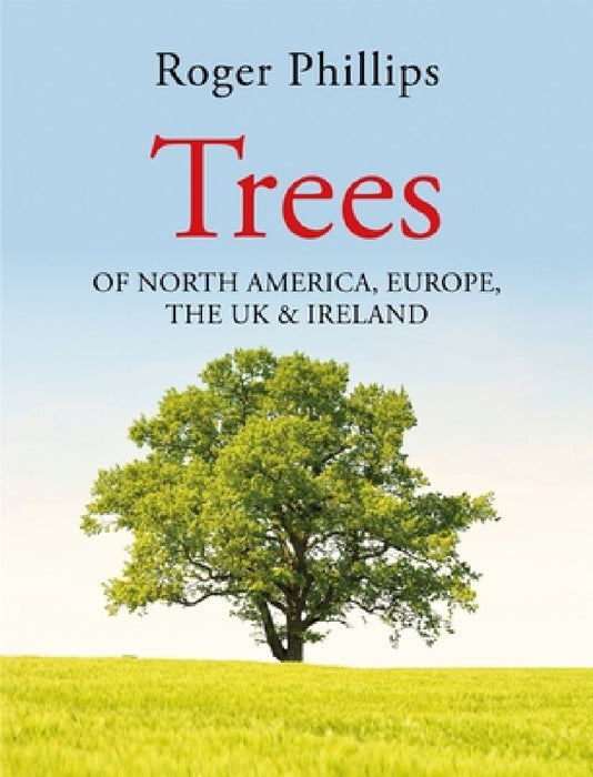 Trees: Of North America, Europe, the UK & Ireland by Roger Phillips