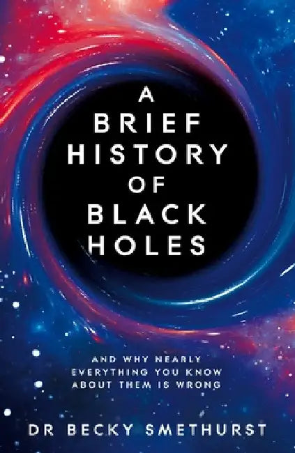 A Brief History of Black Holes by Becky Smethurst