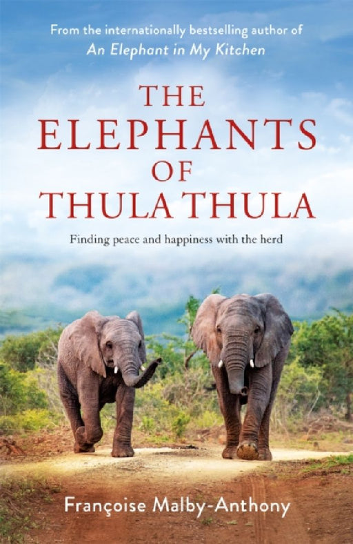The Elephants of Thula Thula: Finding peace and happiness with the herd by Francoise Malby-Anthony