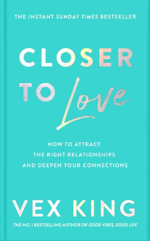 Closer to Love: How to Attract the Right Relationships and Deepen Your Connections by Vex King