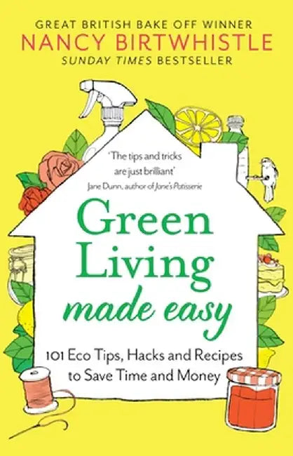 Green Living Made Easy: 101 Eco Tips, Hacks and Recipes to Save Time and Money by Nancy Birtwhistle