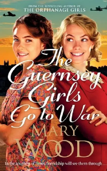 The Guernsey Girls Go to War: A heart-breaking historical novel of two friends torn apart by war by Mary Wood