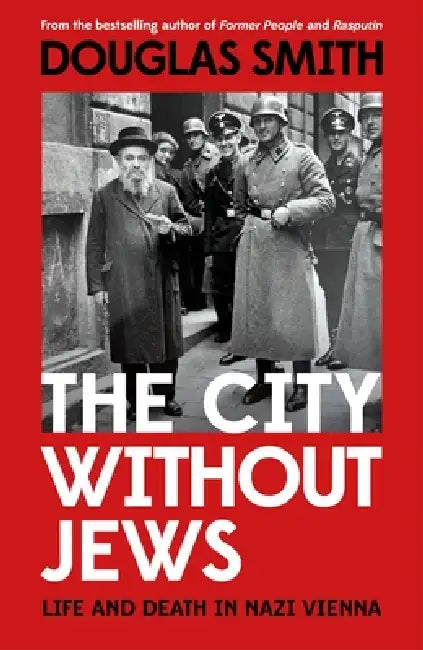 The City Without Jews: Life and Death in Nazi Vienna by Douglas Smith