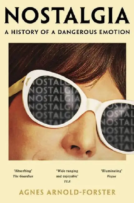 Nostalgia: A History of a Dangerous Emotion by Agnes Arnold-Forster