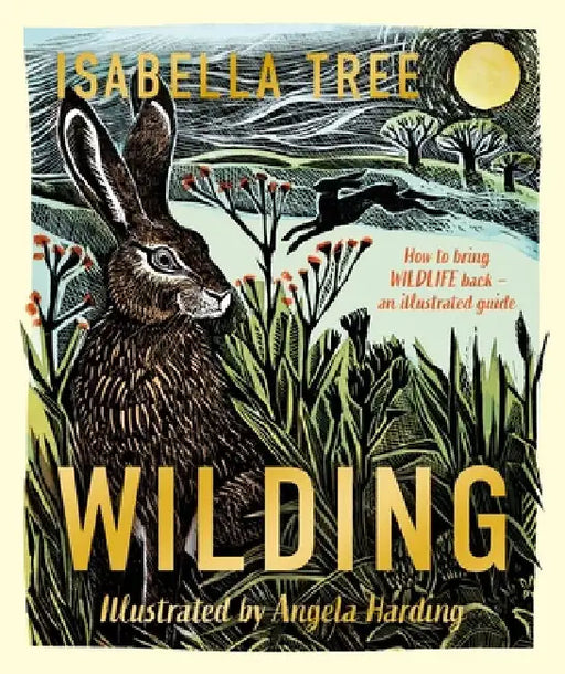 Wilding: How to Bring Wildlife Back - The New Illustrated Guide by Isabella Tree