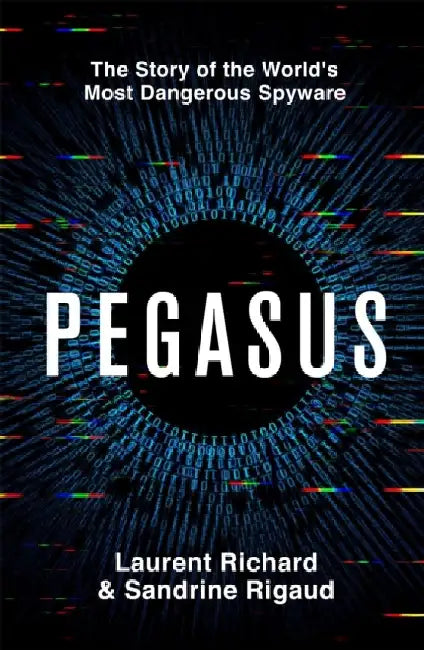 Pegasus: The Story of the World's Most Dangerous Spyware by Laurent Richard