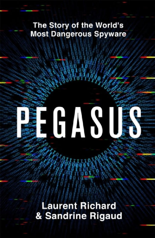 Pegasus: The Story of the World's Most Dangerous Spyware by Laurent Richard
