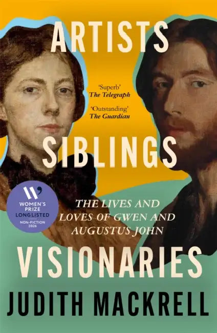 Artists, Siblings, Visionaries: The lives and loves of Gwen and Augustus John by Judith Mackrell