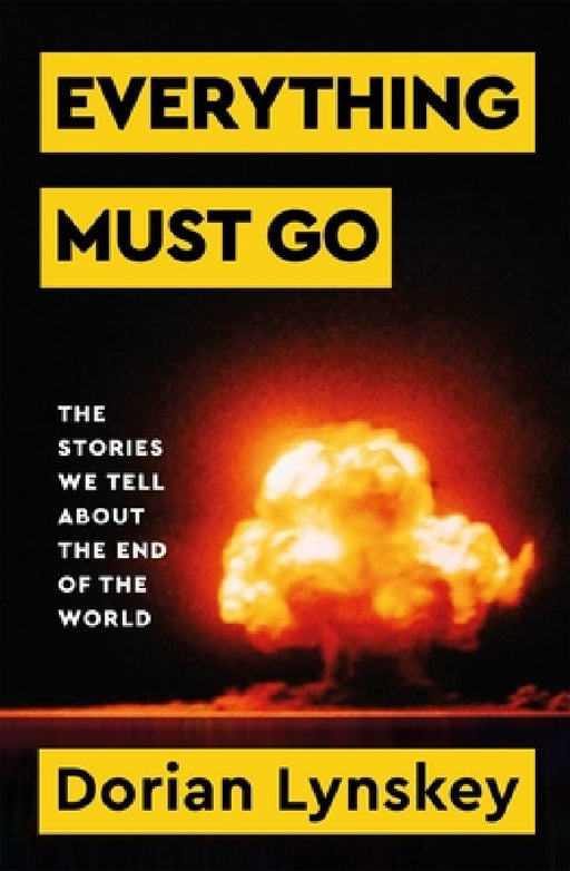 Everything Must Go: The Stories We Tell About the End of the World by Dorian Lynskey