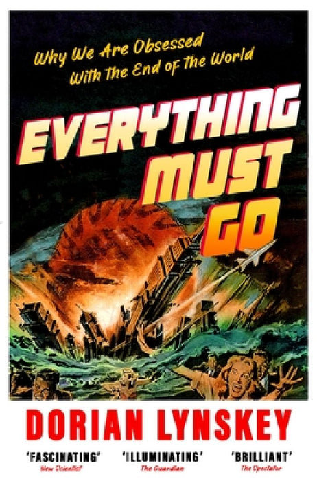 Everything Must Go: Why We Are Obsessed With the End of the World by Dorian Lynskey