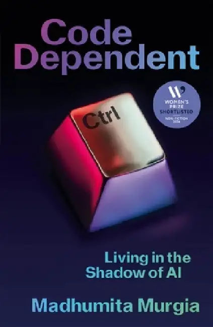 Code Dependent: Living in the Shadow of AI by Madhumita Murgia