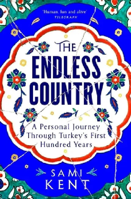 The Endless Country: A Personal Journey Through Turkey's First Hundred Years by Sami Kent