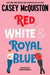 Red, White & Royal Blue by Casey McQuiston