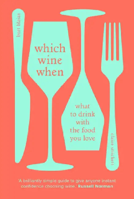 Which Wine When: What to Drink with the Food You Love by Bert Blaize