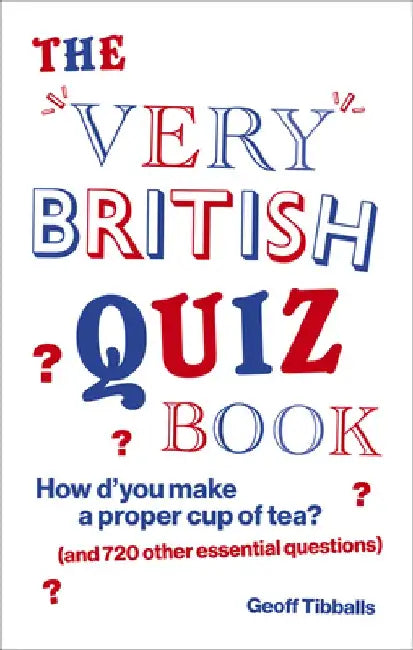 The Very British Quiz Book: How d'You Make a Proper Cup of Tea? (and 720 Other Essential Questions) by Geoff Tibballs
