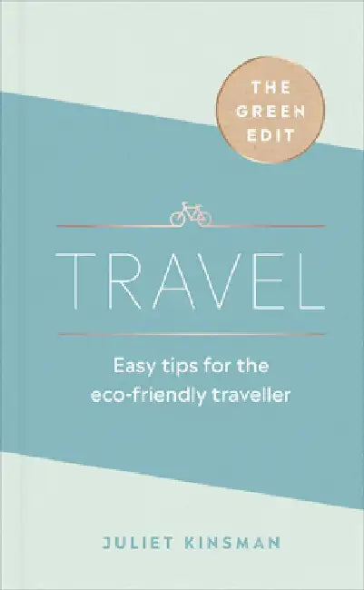 Travel: Easy Tips for the Eco-Friendly Traveller by Juliet Kinsman