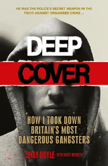 Deep Cover: How I Infiltrated Britain's Most Dangerous Gangsters by Shane Doherty