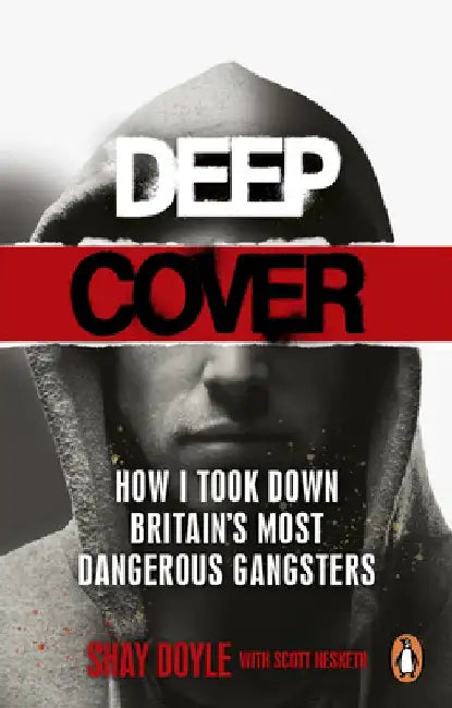 Deep Cover: How I Took Down Britain's Most Dangerous Gangsters by Shay Doyle