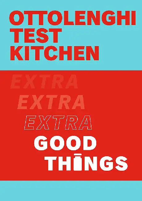 Ottolenghi Test Kitchen: Extra Good Things by Yotam Ottolenghi