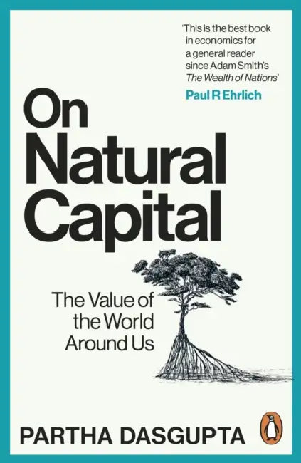 On Natural Capital: The Value of the World Around Us by Sir Partha Dasgupta