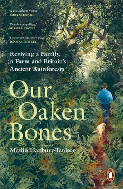 Our Oaken Bones: Reviving A Family, A Farm And Britain's Ancient Rainforests by Merlin Hanbury-Tenison