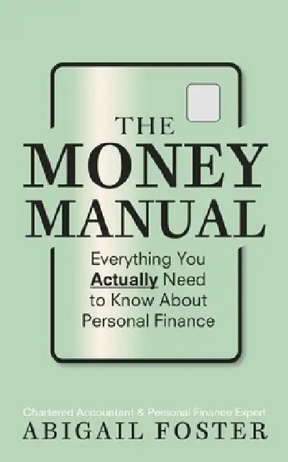 The Money Manual: Everything You Actually Need to Know About Personal Finance by Abigail Foster