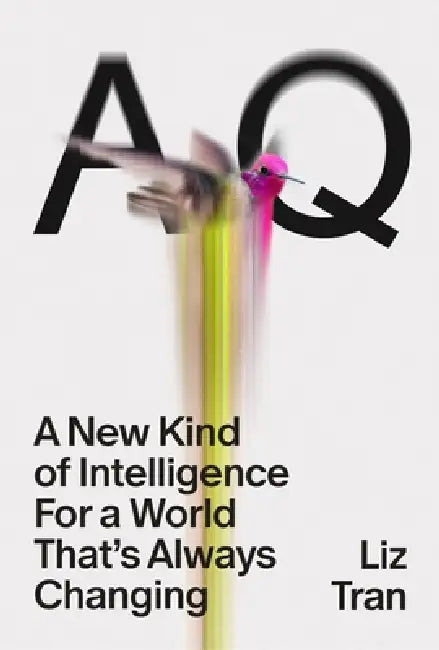 AQ: A New Kind Of Intelligence For A World That's Always Changing by Liz Tran