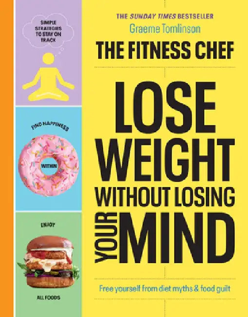 Lose Weight Without Losing Your Mind: Free Yourself from Diet Myths & Food Guilt by Graeme Tomlinson