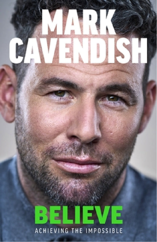 Believe: Achieving the Impossible by Mark Cavendish