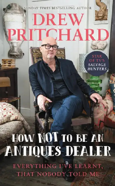 How Not to Be an Antique Dealer: Everything I've Learnt, That Nobody Told Me by Drew Pritchard