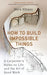 How to Build Impossible Things by Mark Ellison