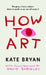 How To Art: Bringing a Fancy Subject Down to Earth so We Can All Enjoy It by Kate Bryan