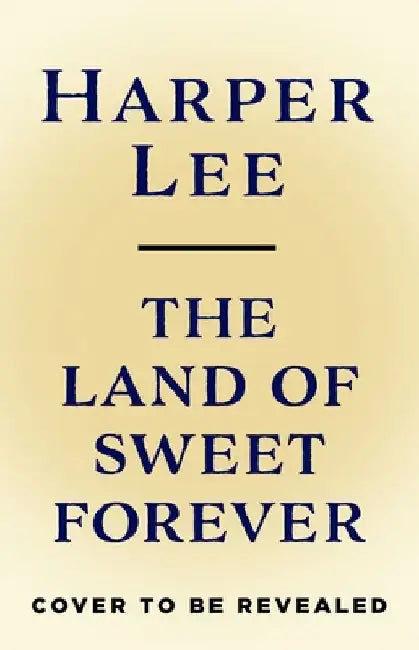 The Land of Sweet Forever by Harper Lee