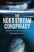 The Nord Stream Conspiracy: The Inside Story of the Explosions That Shook the World by Bojan Pancevski