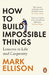 How to Build Impossible Things by Mark Ellison