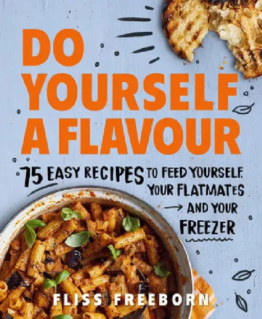 Do Yourself a Flavour: 75 Budget Recipes to Feed Yourself, Your Flatmates and Your Freezer by Fliss Freeborn