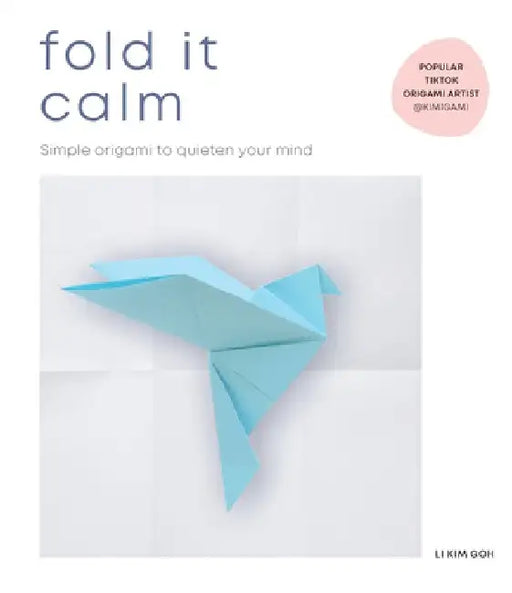 Fold It Calm: Simple Origami to Quieten Your Mind by Li Kim Goh