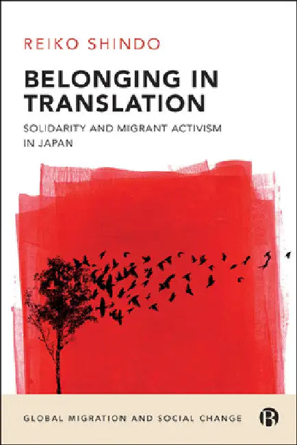Belonging in Translation: Solidarity and Migrant Activism in Japan by Reiko Shindo
