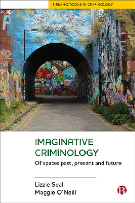 Imaginative Criminology: Of Spaces Past, Present and Future by Lizzie Seal, Maggie O'Neill