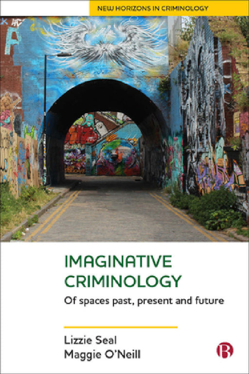 Imaginative Criminology: Of Spaces Past, Present and Future by Lizzie Seal, Maggie O'Neill