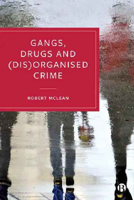 Gangs, Drugs and (Dis)Organised Crime by Robert McLean