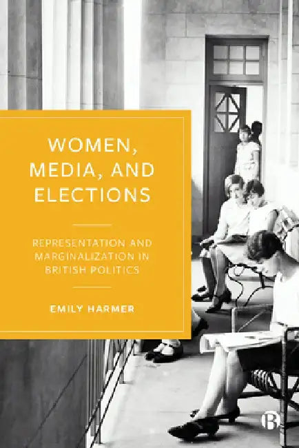 Women, Media and Elections: Representation and Marginalisation in British Politics
