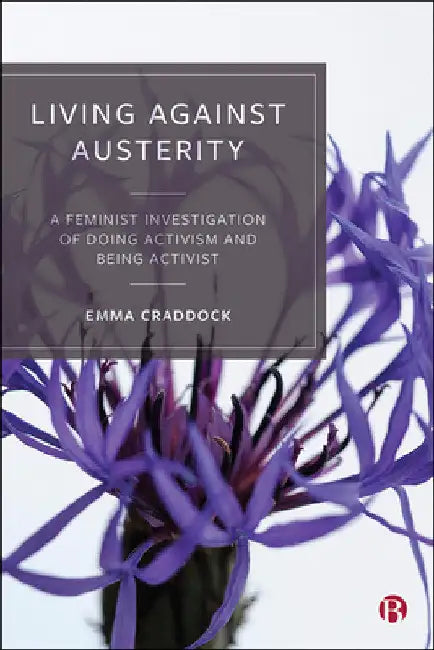 Living Against Austerity: A Feminist Investigation of Doing Activism and Being Activist by Emma Craddock