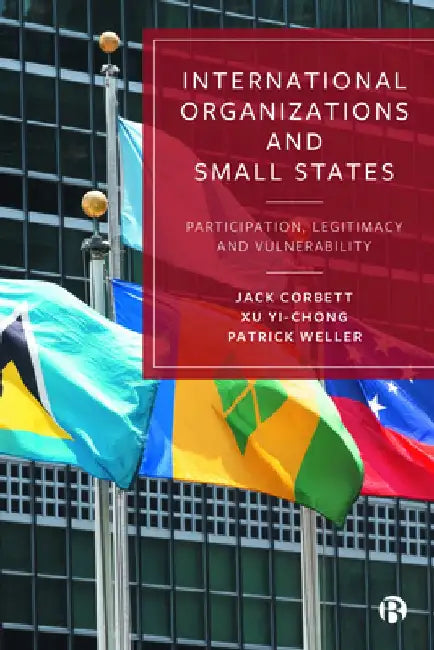 International Organizations and Small States: Participation, Legitimacy and Vulnerability by Jack Corbett