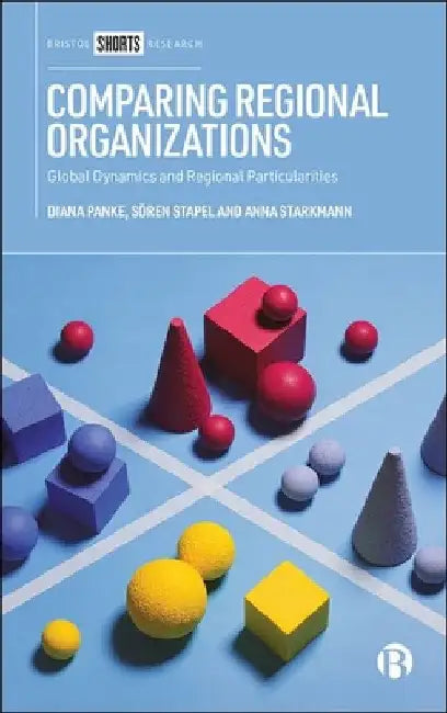 Comparing Regional Organizations: Global Dynamics and Regional Particularities by Diana Panke