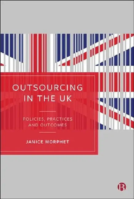 Outsourcing in the UK: Policies, Practices and Outcomes by Janice Morphet