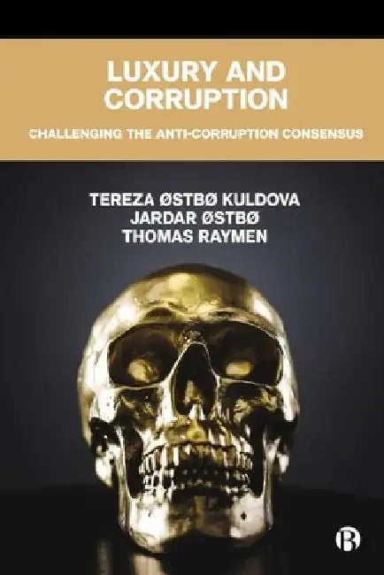 Luxury and Corruption: Challenging the Anti-Corruption Consensus by Tereza ØStbø Kuldova